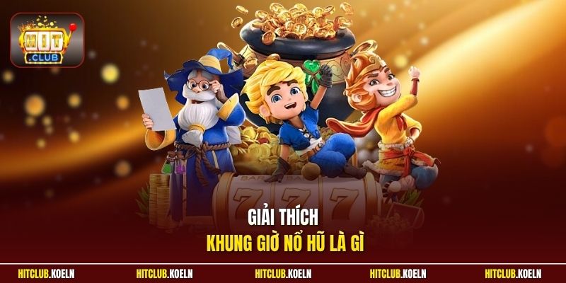 Giải thích khung giờ nổ hũ là gì