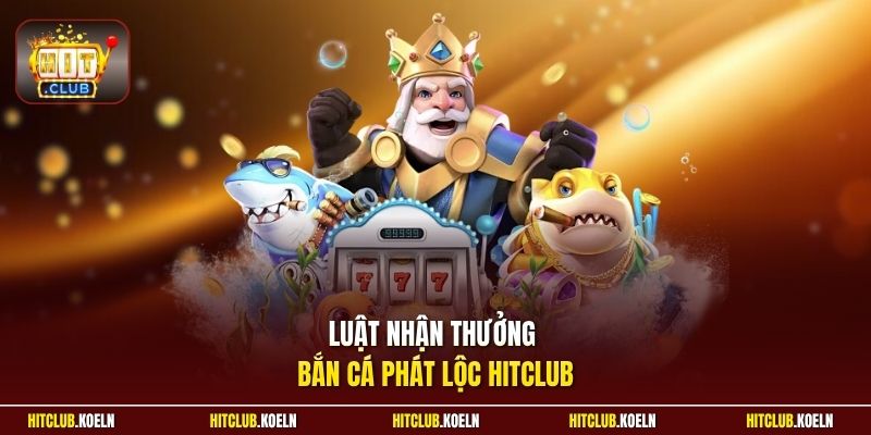 Luật nhận thưởng bắn cá Phát Lộc Hitclub